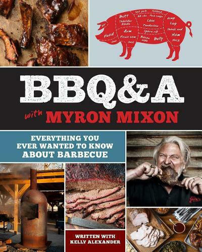 Bbq A Everything You Ever Wanted To Know About Barbecue Myron Mixon