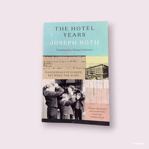 The Hotel Years: Wanderings In Europe Between The Wars Joseph Roth