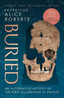 Buried: An Alternative History Of The First Millennium In Britain Alice Roberts Ltd