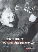 Οι επιστήμονες που διαμόρφωσαν τον κόσμο μας Οι επιστήμονες που διαμόρφωσαν τον κόσμο μας