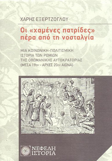 Οι "χαμένες πατρίδες" πέρα από τη νοσταλγία, Μια κοινωνική-πολιτισμική ιστορία των Ρωμιών της Οθωμανικής Αυτοκρατορίας (μέσα 19ου - αρχές 20ού αιώνα) Οι "χαμένες πατρίδες" πέρα από τη νοσταλγία, Μια κοινωνική-πολιτισμική ιστορία των Ρωμιών της Οθωμανικής Αυτοκρατορίας (μέσα 19ου - αρχές 20ού αιώνα)