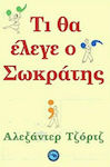 Τι θα έλεγε ο Σωκράτης;, Η φιλοσοφία απαντά στις ερωτήσεις μας για την αγάπη και τον έρωτα, την αξία και την απαξία και για όλα όσα μας απασχολούν καθημερινά