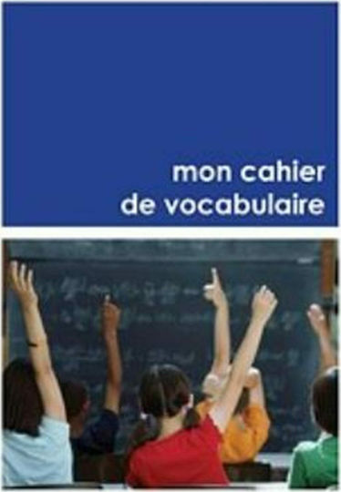 Mon Cahier de vocabulaire Mon Cahier de vocabulaire
