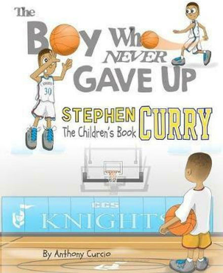 Stephen Curry : The Children's Book: The Boy Who Never Gave Up