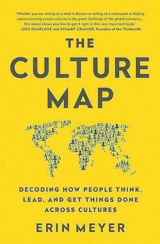 The Culture Map : Decoding How People Think, Lead, and get Things Done Across Cultures The Culture Map : Decoding How People Think, Lead, and get Things Done Across Cultures