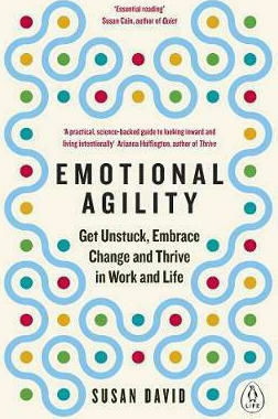 Emotional Agility, Get Unstuck, Embrace Change and Thrive in Work and Life