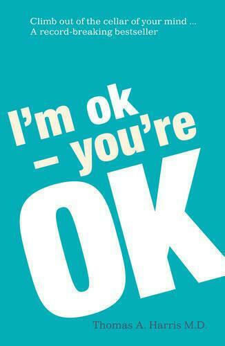 I'm Ok, You're ok, Практическо Ръководство по Транзакционен Анализ I'm Ok, You're ok, Практическо Ръководство по Транзакционен Анализ