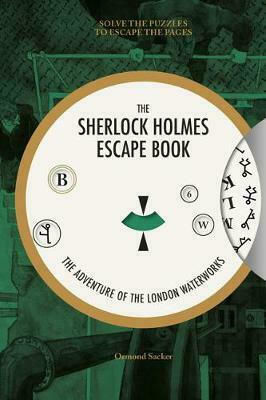 Sherlock Holmes Escape Book, The: The Adventure Of The London Waterworks : Solve The Puzzles To Esca Sherlock Holmes Escape Book, The: The Adventure Of The London Waterworks : Solve The Puzzles To Esca