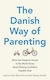 The Danish Way of Parenting, What the Happiest People in the World Know About Raising Confident, Capable Kids