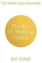 The Art of Thinking Clearly, Better Thinking, Better Decisions