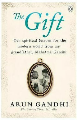 The Gift, Ten Spiritual Lessons For The Modern World From My Grandfather, Mahatma Gandhi The Gift, Ten Spiritual Lessons For The Modern World From My Grandfather, Mahatma Gandhi
