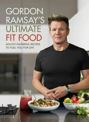 Gordon Ramsay Ultimate Fit Food : Mouth-watering Recipes to Fuel you for Life
