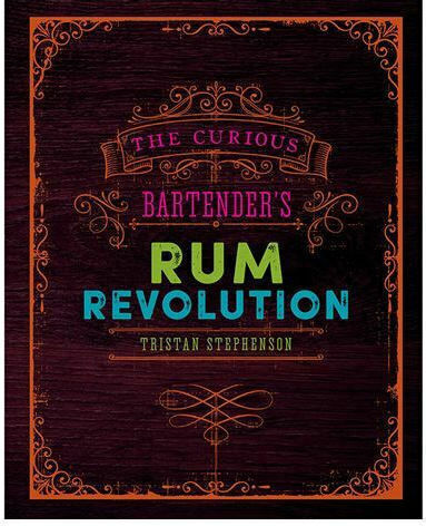 The Curious Bartender's Rum Revolution The Curious Bartender's Rum Revolution