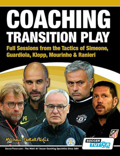 Coaching Transition Play, Full Sessions from the Tactics of Simeone, Guardiola, Klopp, Mourinho & Ranieri Coaching Transition Play, Full Sessions from the Tactics of Simeone, Guardiola, Klopp, Mourinho & Ranieri