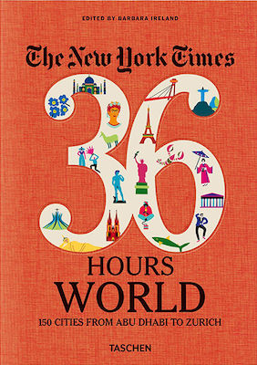 The New York Times 36 Hours. World. 150 Cities from Abu Dhabi to Zurich