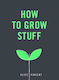 How To Grow Stuff