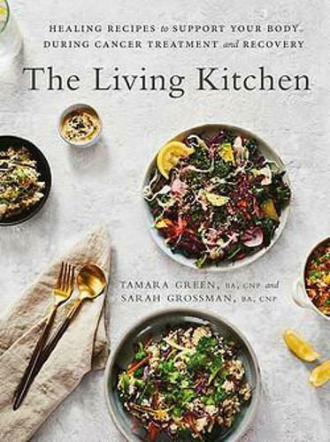 The Living Kitchen, Healing Recipes to Support Your Body During Cancer Treatment and Recovery