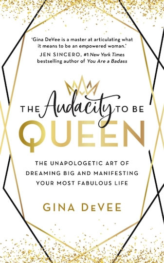 The Audacity to be Queen, The Unapologetic art of Dreaming big and Manifesting Your Most Fabulous Life