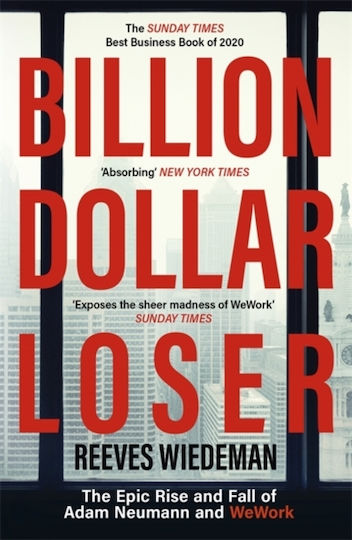 Billion Dollar Loser, The Epic Rise and Fall of WeWork : A Sunday Times Book of the Year