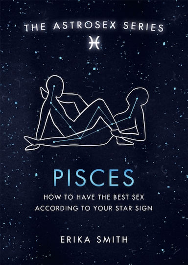 The Astrosex Series Pisces, Wie Sie den besten Sex nach Ihrem Sternzeichen haben