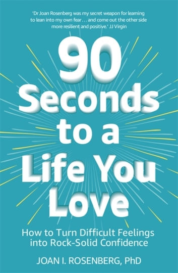 90 Seconds to a Life You Love, Как да Превърнем Трудните Чувства в Непоклатима Увереност 90 Seconds to a Life You Love, Как да Превърнем Трудните Чувства в Непоклатима Увереност