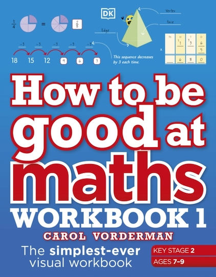 How to be Good at Maths Workbook 1, The Simplest-Ever Visual Workbook How to be Good at Maths Workbook 1, The Simplest-Ever Visual Workbook