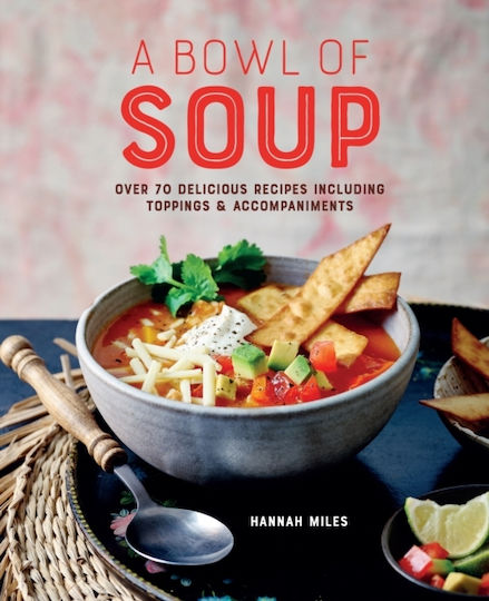 A Bowl of Soup, Over 70 Delicious Recipes Including Toppings & Accompaniments