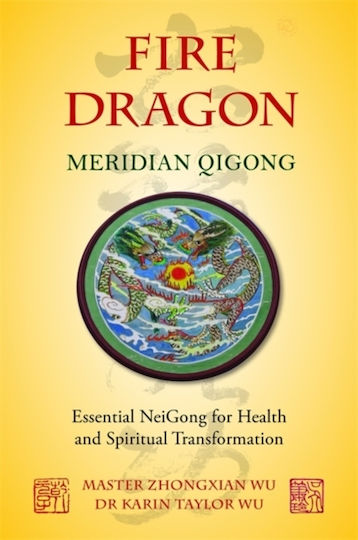 Fire Dragon Meridian Qigong, Essential NeiGong for Health and Spiritual Transformation Fire Dragon Meridian Qigong, Essential NeiGong for Health and Spiritual Transformation