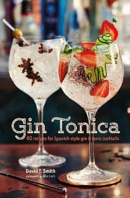 Gin Tonica, 40 Recipes for Spanish-Style Gin and Tonic Cocktails Gin Tonica, 40 Recipes for Spanish-Style Gin and Tonic Cocktails
