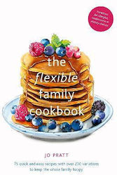 The Flexible Family Cookbook, 75 de rețete rapide și ușoare cu peste 200 de variațiuni pentru a face fericită întreaga familie