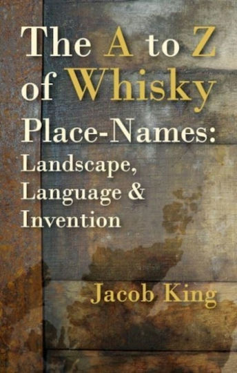 The A to Z of Whisky Place-Names, Landscape, Language & Invention