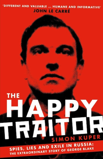 The Happy Traitor, Spies, Lies and Exile in Russia: The Extraordinary Story of George Blake