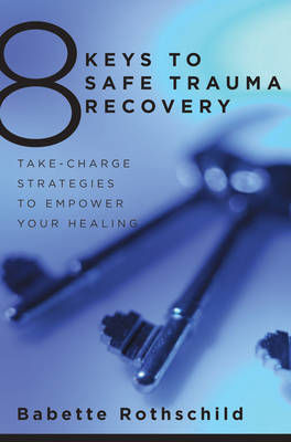 8 Keys to Safe Trauma Recovery, Strategien zur Stärkung der Heilung durch Eigenverantwortung 8 Keys to Safe Trauma Recovery, Strategien zur Stärkung der Heilung durch Eigenverantwortung
