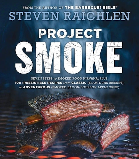 Project Smoke, Șapte pași spre Nirvana alimentelor afumate, plus 100 de rețete irezistibile, de la cele clasice (Slam-Dunk Brisket) la cele aventuroase (Smoked Bacon-Bourbon Apple Crisp)