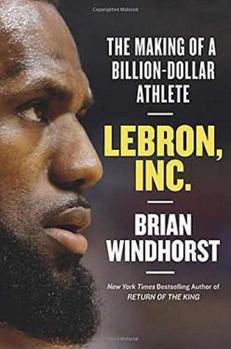 LeBron, Inc., The Making of a Billion-Dollar Athlete