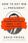 How to Get Rid of a President, History's Guide to Removing Unpopular, Unable, or Unfit Chief Executives