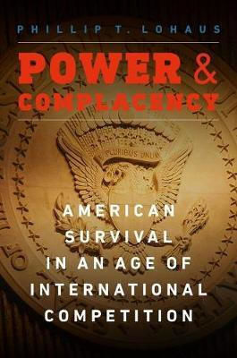 Power and Complacency, American Survival in an Age of International Competition Power and Complacency, American Survival in an Age of International Competition