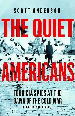 The Quiet Americans, Four Cia Spies at the Dawn of the Cold War