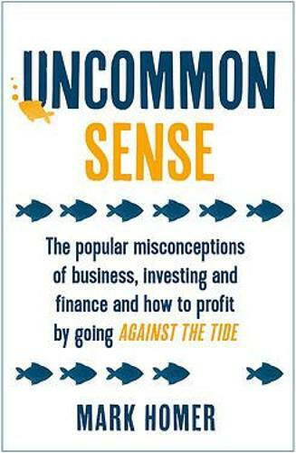 Uncommon Sense, The popular misconceptions of business, investing and finance and how to profit by going against the tide