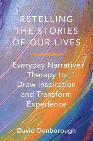 Retelling the Stories of our Lives, Everyday Narrative Therapy to Draw Inspiration and Transform Experience