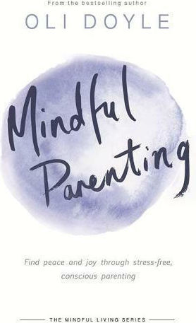 Mindful Parenting, Găsește pacea și bucuria prin parenting conștient și fără stres