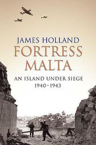 Fortress Malta, An Island Under Siege 1940-1943
