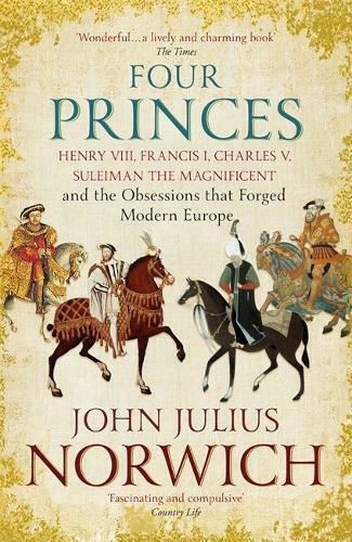 Four Princes, Heinrich VIII., Franz I., Karl V., Suleiman der Prächtige und die Obsessionen, die das moderne Europa schmiedeten