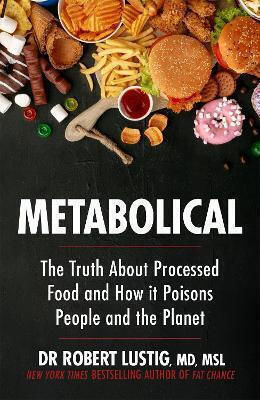 Metabolical, The truth about processed food and how it Poisons People and the Planet