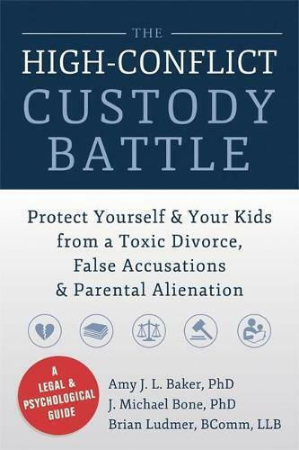 High-Conflict Custody Battle, Protect Yourself and Your Kids from a Toxic Divorce, False Accusations, and Parental Alienation