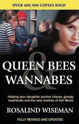 Queen Bees And Wannabes for the Facebook Generation, Helping your teenage daughter survive cliques, gossip, bullying and boyfriends