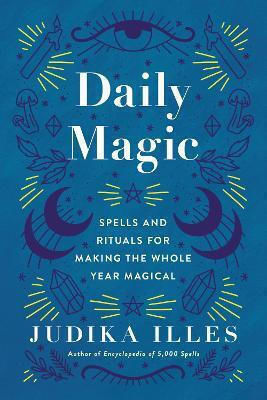 Daily Magic, Spells and Rituals for Making the Whole Year Magical