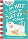 I am not Going to Get up Today!