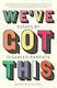 We've Got This