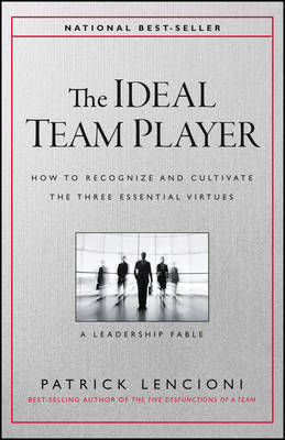 The Ideal Team Player, How to Recognize and Cultivate The Three Essential Virtues